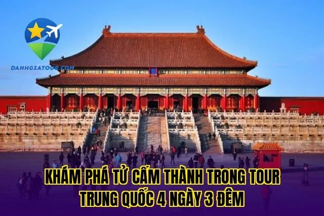 Khám phá Tử Cấm Thành trong tour Trung Quốc 4 ngày 3 đêm
