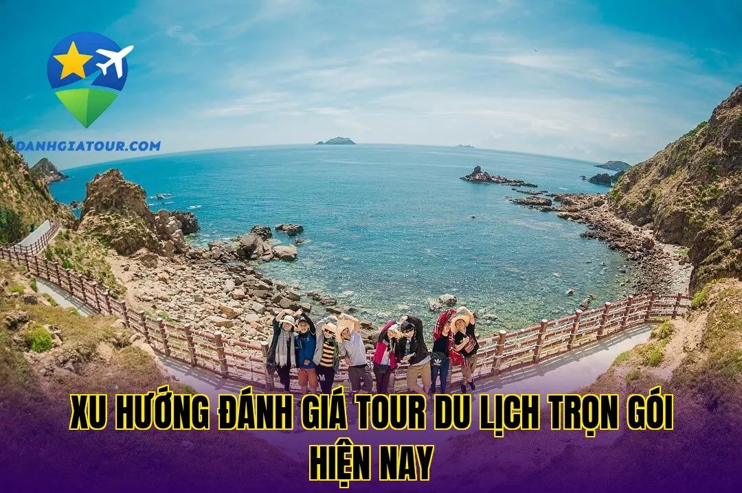 Xu hướng đánh giá tour du lịch trọn gói hiện nay