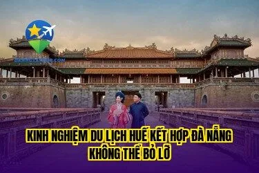 Kinh nghiệm du lịch Huế kết hợp Đà Nẵng không thể bỏ lỡ
