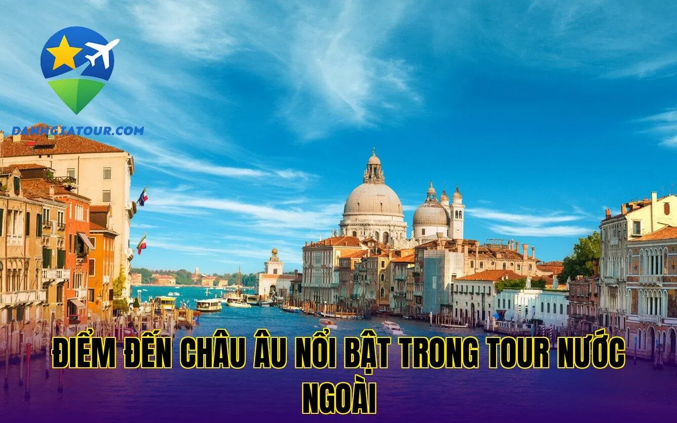 Điểm đến châu Âu nổi bật trong tour nước ngoài