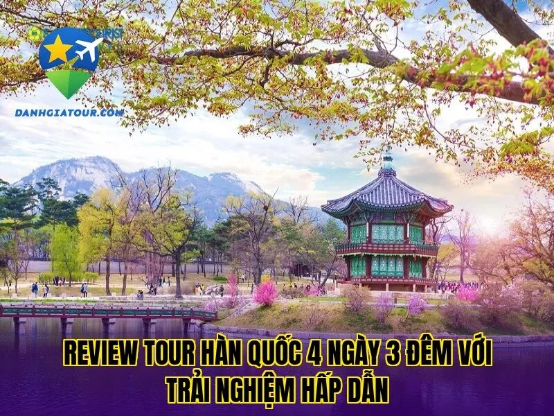 Review tour Hàn Quốc 4 ngày 3 đêm với trải nghiệm hấp dẫn