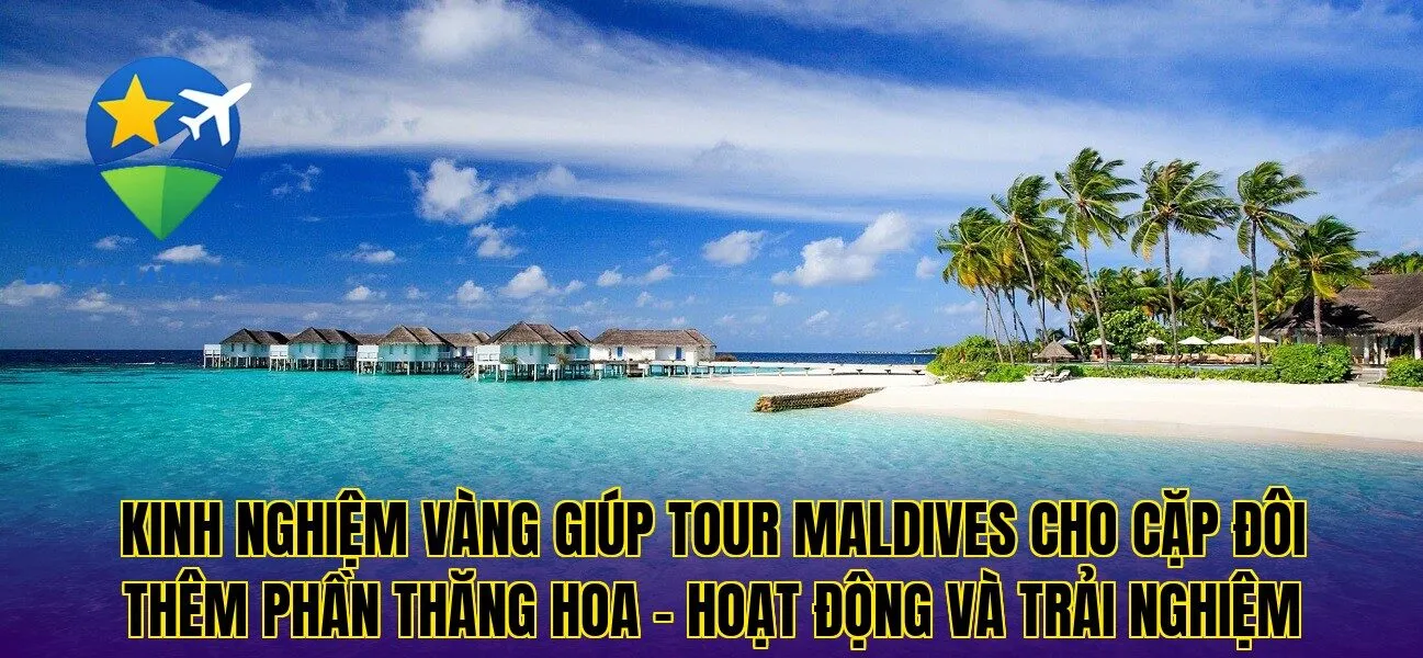 Kinh nghiệm vàng giúp tour Maldives cho cặp đôi thêm phần thăng hoa – Hoạt động và trải nghiệm