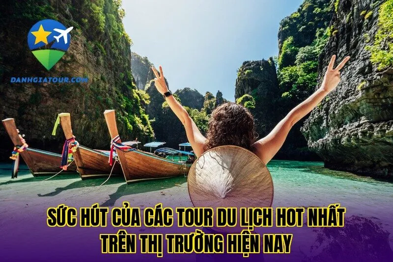 Sức hút của các tour du lịch hot nhất trên thị trường hiện nay
