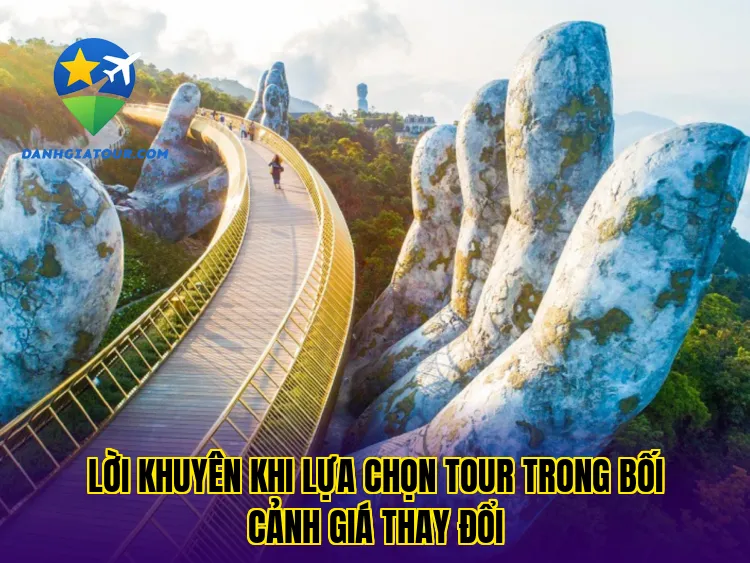 Lời khuyên khi lựa chọn tour trong bối cảnh giá thay đổi
