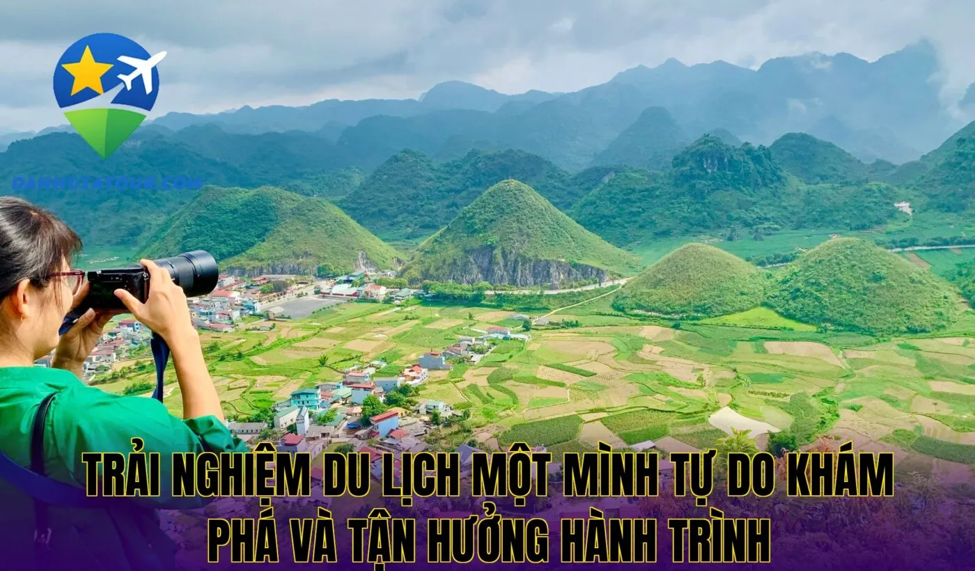 Trải nghiệm du lịch một mình tự do khám phá và tận hưởng hành trình