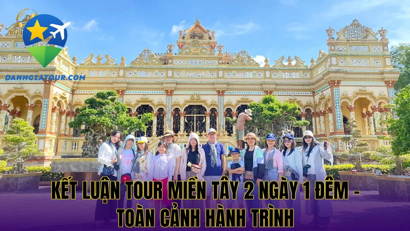 Kết luận tour miền Tây 2 ngày 1 đêm – Toàn cảnh hành trình