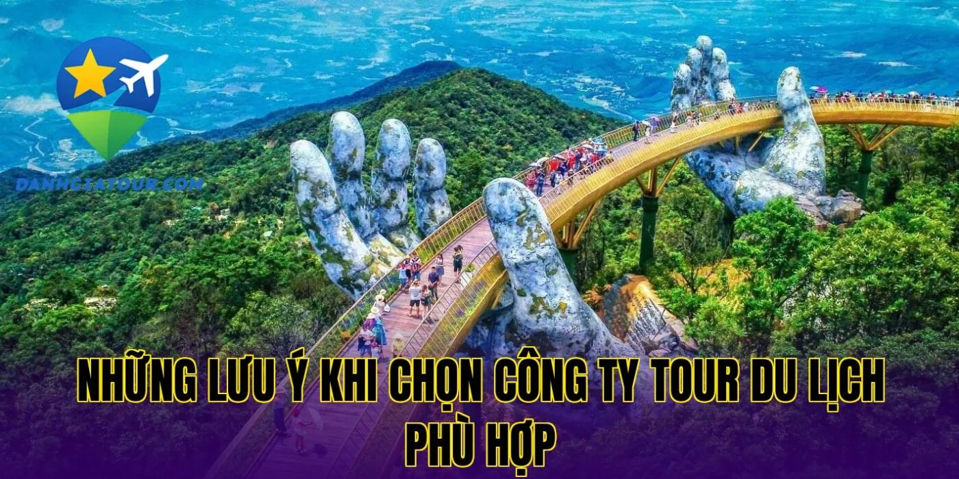 Những lưu ý khi chọn công ty tour du lịch phù hợp