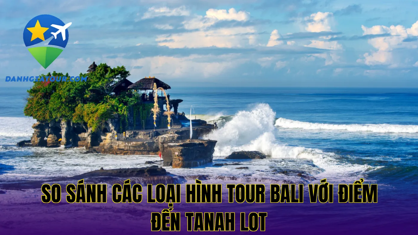 So sánh các loại hình tour Bali với điểm đến Tanah Lot