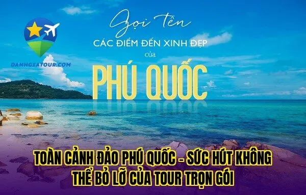 Toàn cảnh đảo Phú Quốc – sức hút không thể bỏ lỡ của tour trọn gói