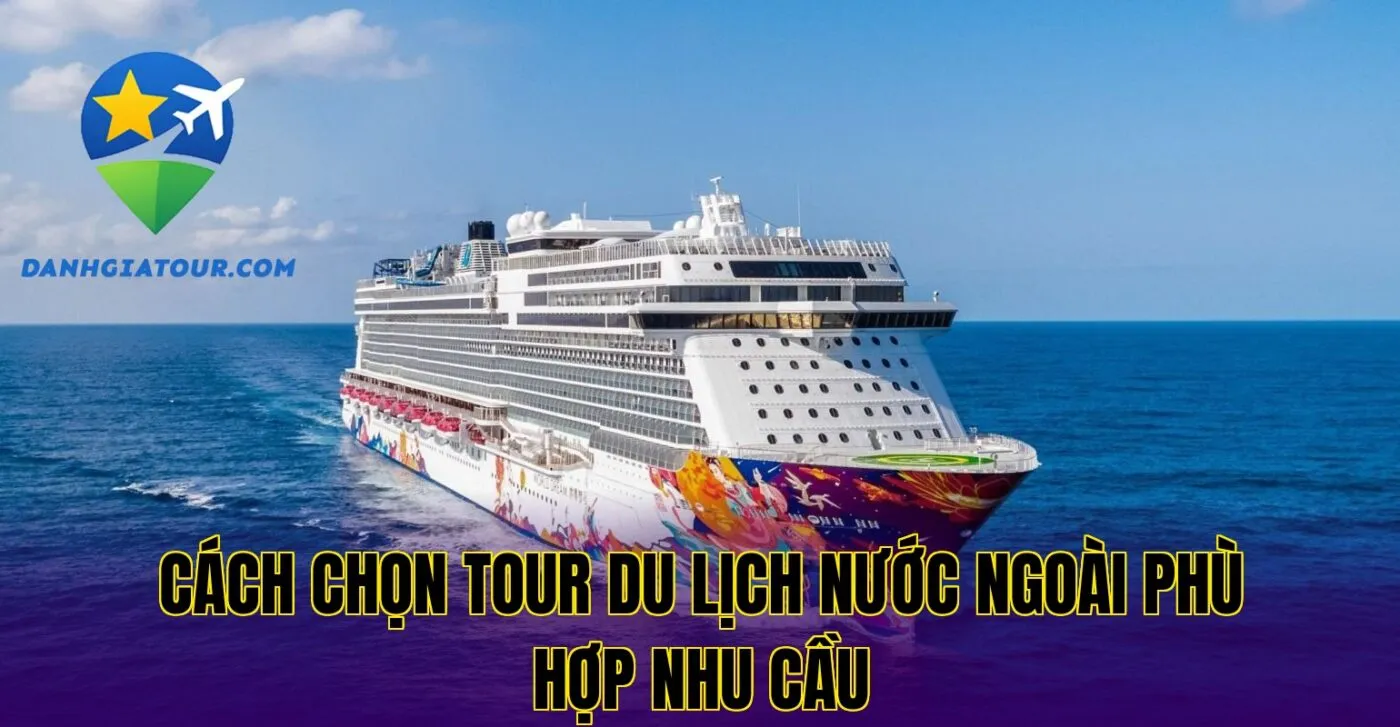 Cách chọn tour du lịch nước ngoài phù hợp nhu cầu