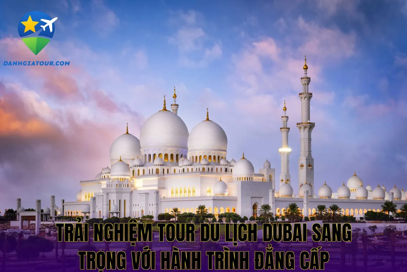 Trải nghiệm tour du lịch Dubai sang trọng với hành trình đẳng cấp