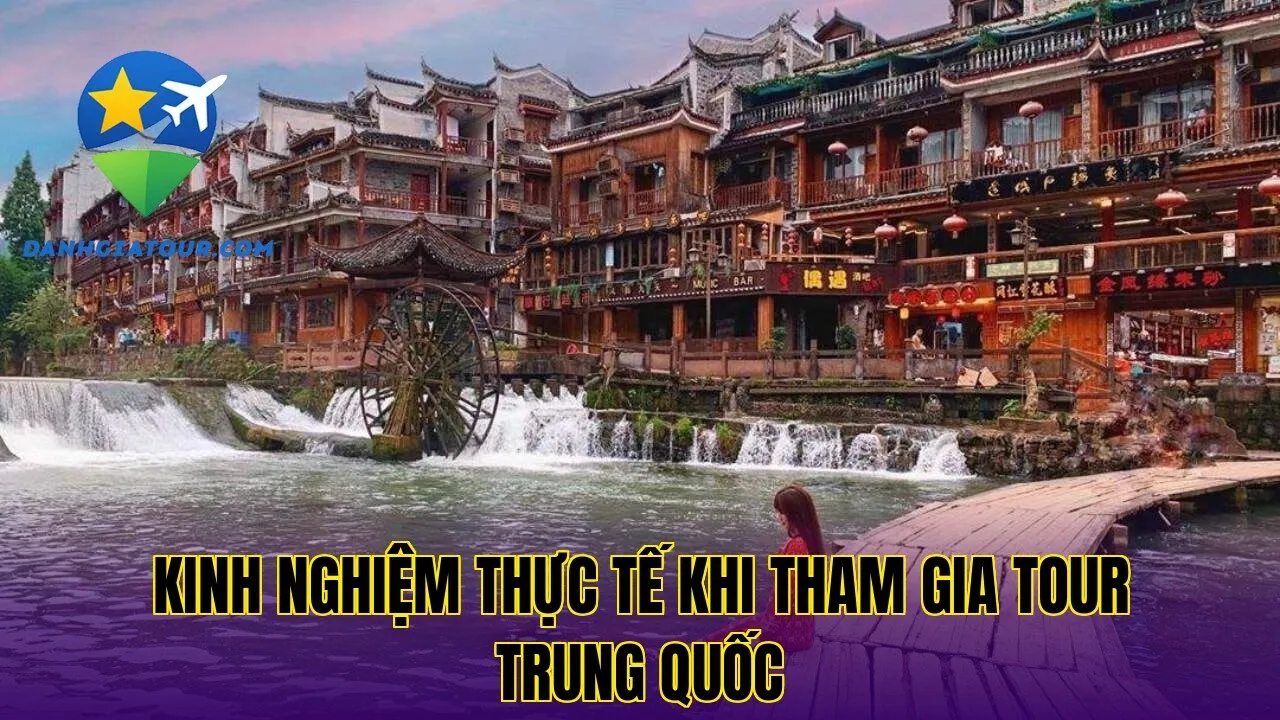 Kinh nghiệm thực tế khi tham gia tour Trung Quốc