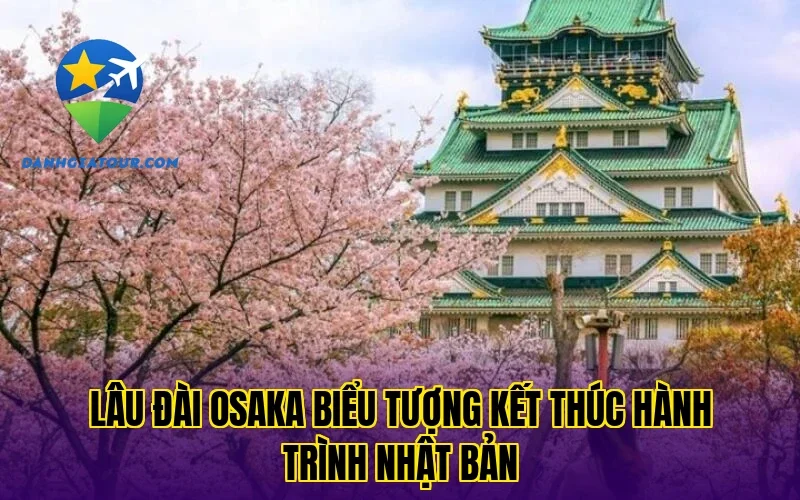 Lâu đài Osaka biểu tượng kết thúc hành trình Nhật Bản