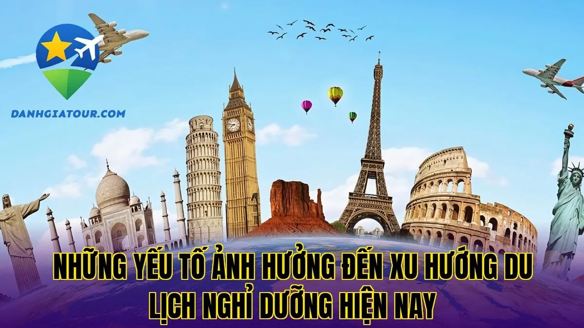 Những yếu tố ảnh hưởng đến xu hướng du lịch nghỉ dưỡng hiện nay