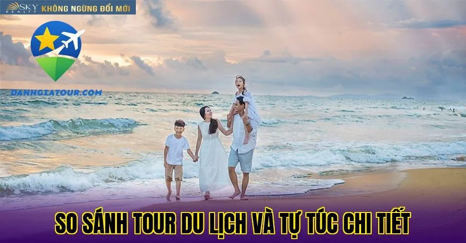 So sánh tour du lịch và tự túc chi tiết