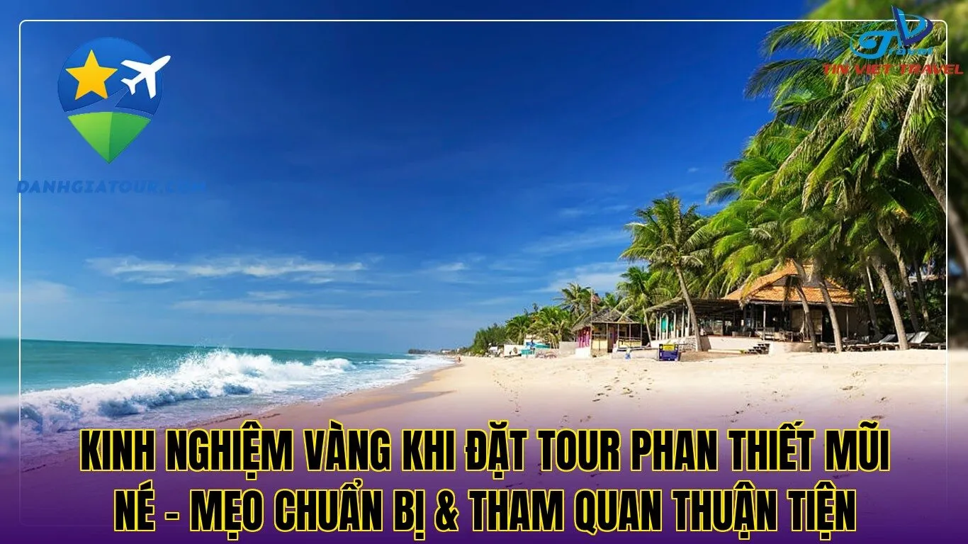 Kinh nghiệm vàng khi đặt Tour Phan Thiết Mũi Né – Mẹo chuẩn bị & tham quan thuận tiện