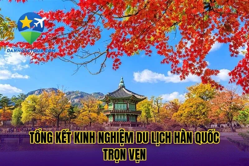 Tổng kết kinh nghiệm du lịch Hàn Quốc trọn vẹn