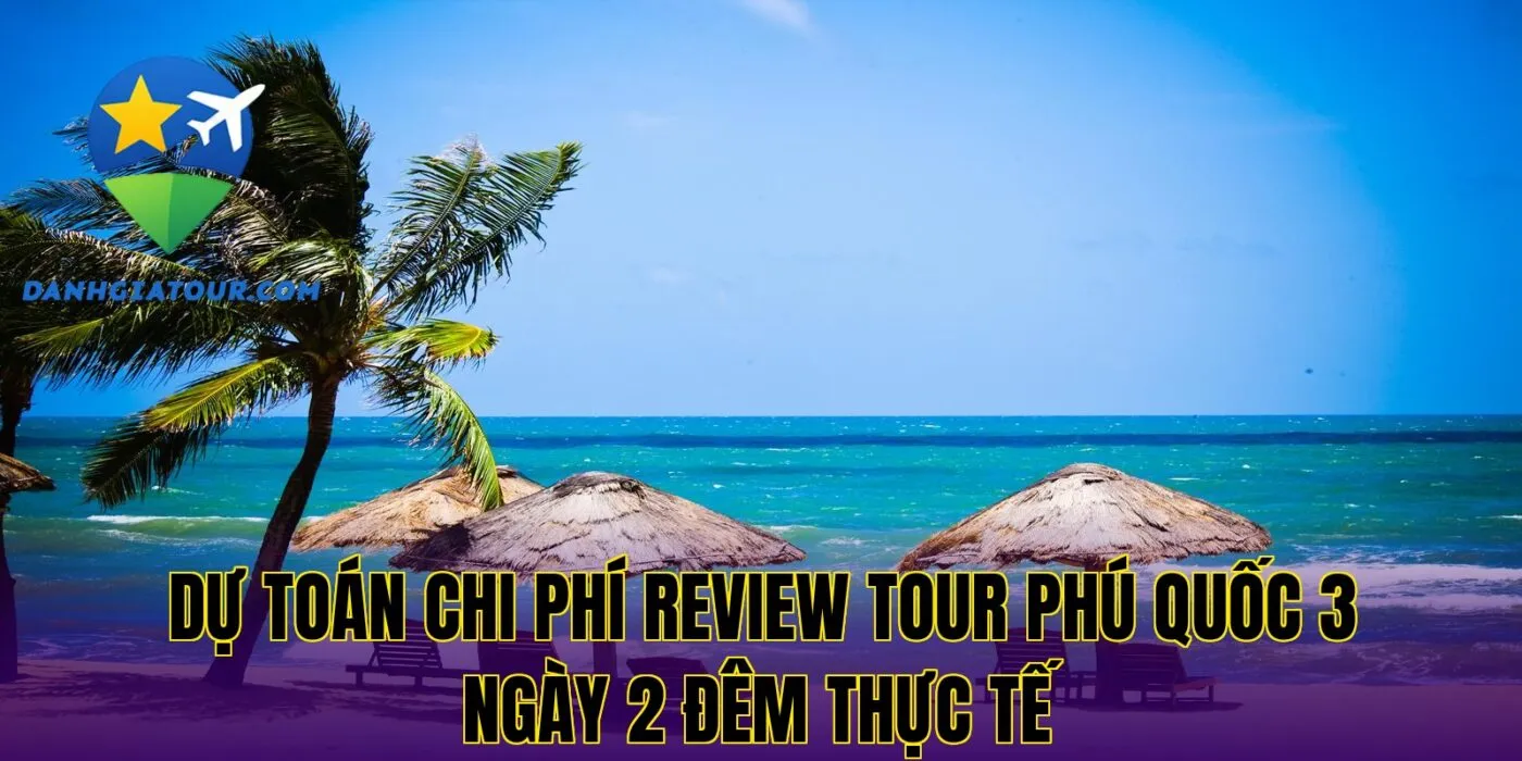 Dự toán chi phí Review tour Phú Quốc 3 ngày 2 đêm thực tế