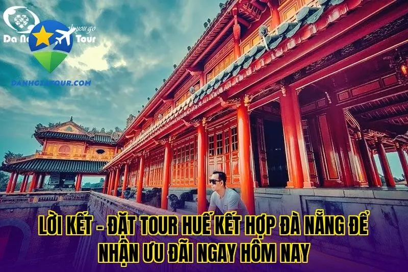 Lời kết – đặt tour Huế kết hợp Đà Nẵng để nhận ưu đãi ngay hôm nay