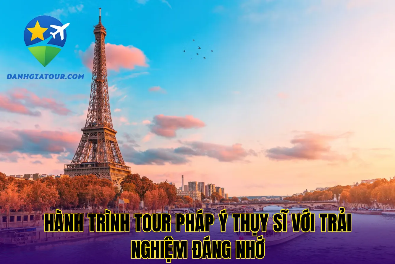 Hành trình tour Pháp Ý Thụy Sĩ với trải nghiệm đáng nhớ