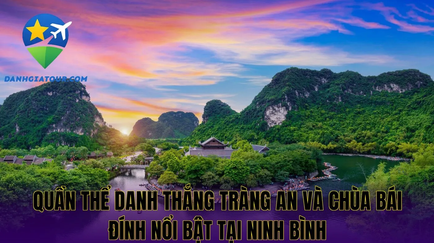 Quần thể danh thắng Tràng An và chùa Bái Đính nổi bật tại Ninh Bình