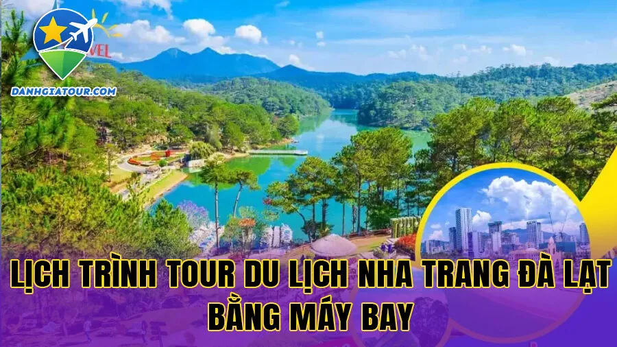 Lịch trình tour du lịch Nha Trang Đà Lạt bằng máy bay