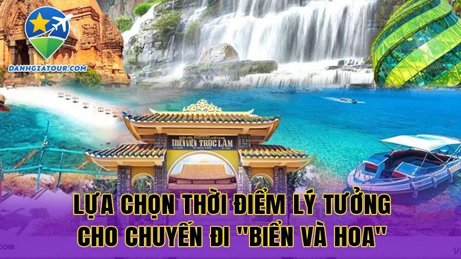 Lựa chọn thời điểm lý tưởng cho chuyến đi "Biển và Hoa"