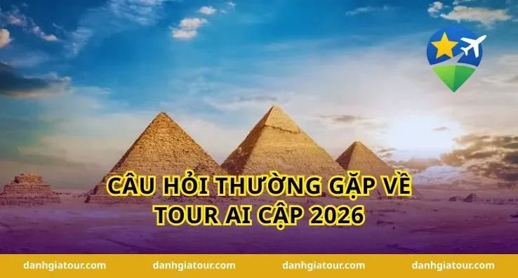 Câu hỏi thường gặp về tour Ai Cập 2026