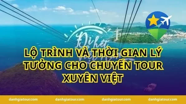Lộ trình và thời gian lý tưởng cho chuyến Tour Xuyên Việt